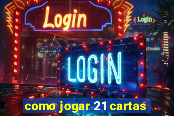 como jogar 21 cartas